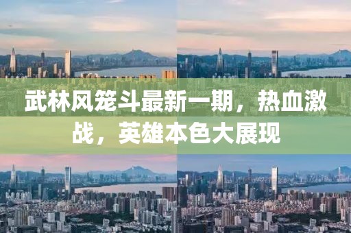 武林風(fēng)籠斗最新一期，熱血激戰(zhàn)，英雄本色大展現(xiàn)