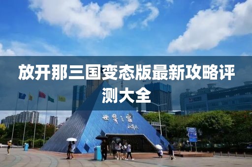 放開那三國變態(tài)版最新攻略評測大全