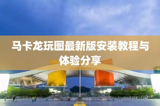 馬卡龍玩圖最新版安裝教程與體驗(yàn)分享