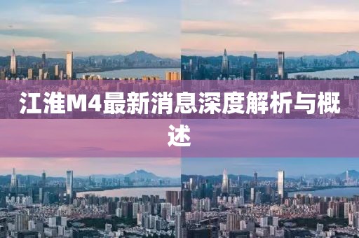 江淮M4最新消息深度解析與概述