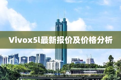 Vivox5l最新報(bào)價(jià)及價(jià)格分析