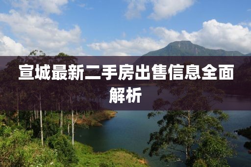 宣城最新二手房出售信息全面解析