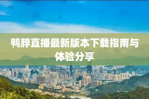 鴨脖直播最新版本下載指南與體驗分享