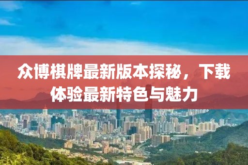 眾博棋牌最新版本探秘，下載體驗(yàn)最新特色與魅力