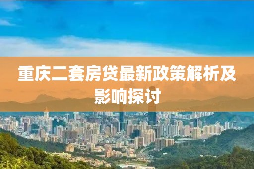 重慶二套房貸最新政策解析及影響探討