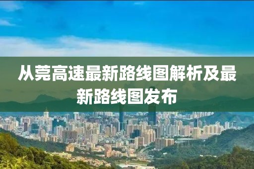 從莞高速最新路線圖解析及最新路線圖發(fā)布
