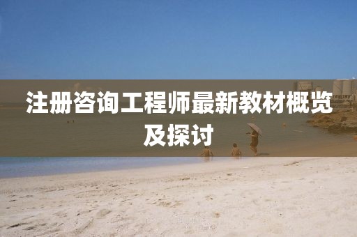 注冊咨詢工程師最新教材概覽及探討