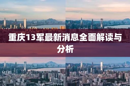 重慶13軍最新消息全面解讀與分析