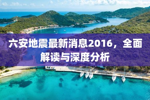 六安地震最新消息2016，全面解讀與深度分析