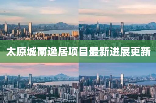 太原城南逸居項目最新進展更新