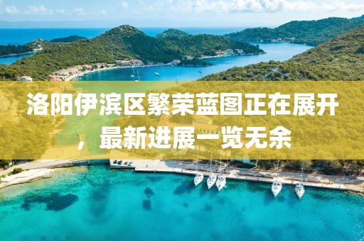 洛陽伊濱區(qū)繁榮藍圖正在展開，最新進展一覽無余