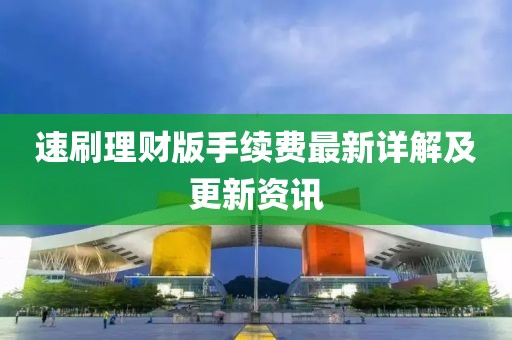 速刷理財(cái)版手續(xù)費(fèi)最新詳解及更新資訊