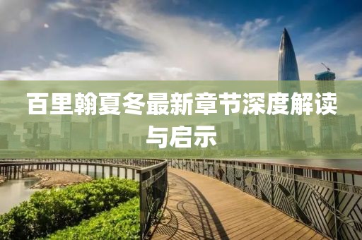 百里翰夏冬最新章節(jié)深度解讀與啟示