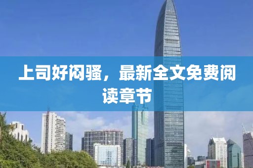 上司好悶騷，最新全文免費(fèi)閱讀章節(jié)