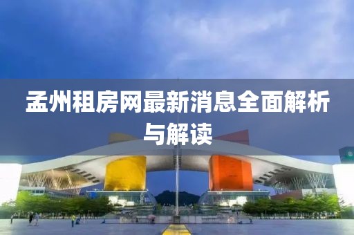 孟州租房網(wǎng)最新消息全面解析與解讀