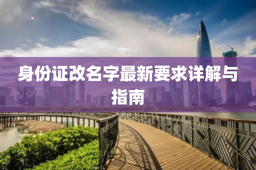 身份證改名字最新要求詳解與指南