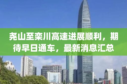 堯山至欒川高速進(jìn)展順利，期待早日通車，最新消息匯總