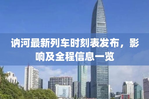 訥河最新列車時刻表發(fā)布，影響及全程信息一覽