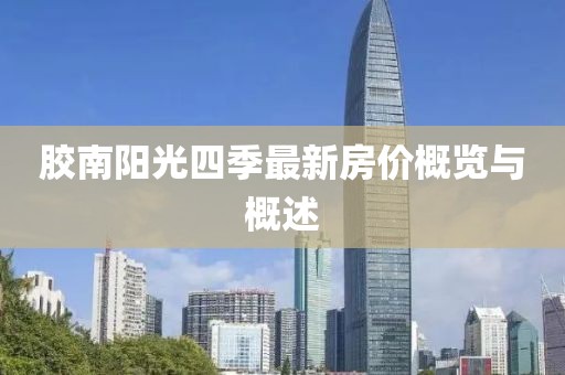 膠南陽(yáng)光四季最新房?jī)r(jià)概覽與概述