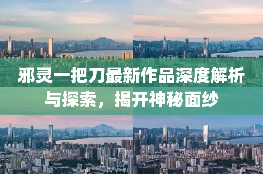 邪靈一把刀最新作品深度解析與探索，揭開神秘面紗
