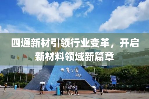四通新材引領(lǐng)行業(yè)變革，開(kāi)啟新材料領(lǐng)域新篇章