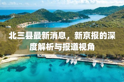 北三縣最新消息，新京報的深度解析與報道視角