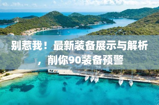 別惹我！最新裝備展示與解析，削你90裝備預警