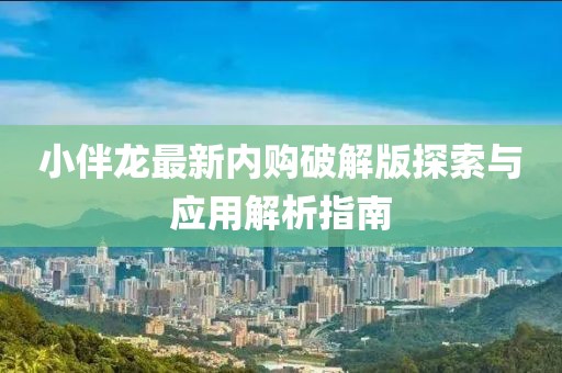 小伴龍最新內購破解版探索與應用解析指南