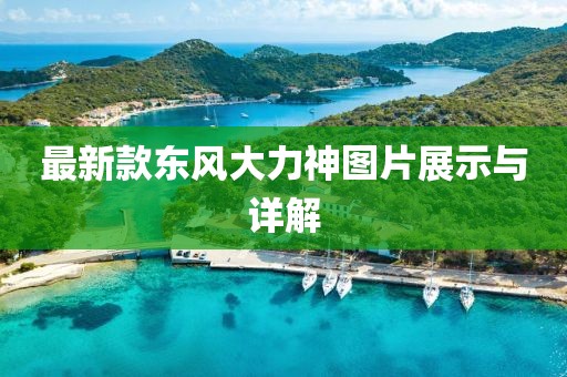最新款東風(fēng)大力神圖片展示與詳解