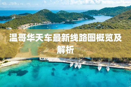 溫哥華天車最新線路圖概覽及解析