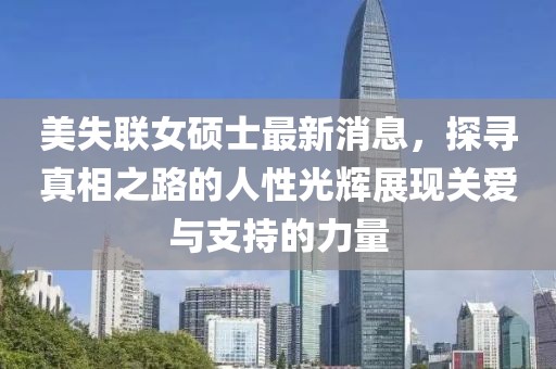 美失聯(lián)女碩士最新消息，探尋真相之路的人性光輝展現(xiàn)關(guān)愛與支持的力量