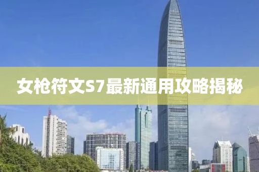 女槍符文S7最新通用攻略揭秘