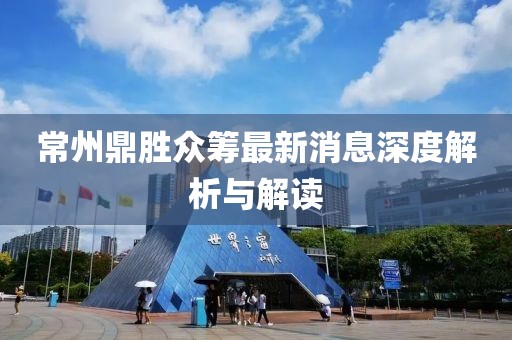 常州鼎勝眾籌最新消息深度解析與解讀