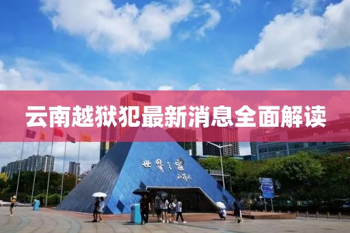 云南越獄犯最新消息全面解讀