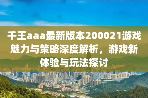 千王aaa最新版本200021游戲魅力與策略深度解析，游戲新體驗與玩法探討