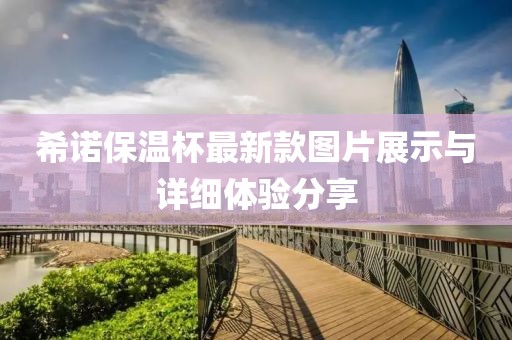 希諾保溫杯最新款圖片展示與詳細(xì)體驗(yàn)分享