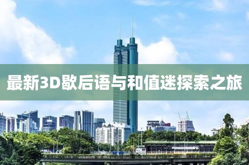 最新3D歇后語(yǔ)與和值迷探索之旅