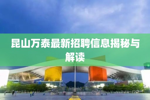 昆山萬泰最新招聘信息揭秘與解讀