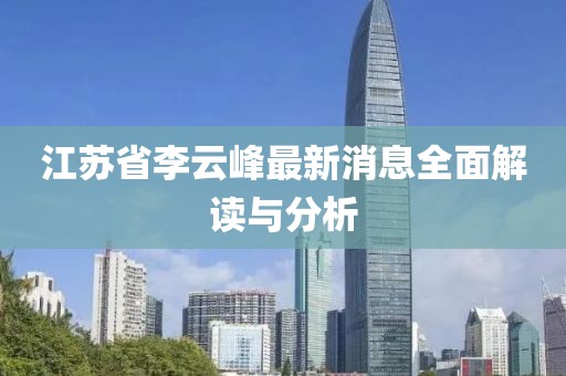 江蘇省李云峰最新消息全面解讀與分析