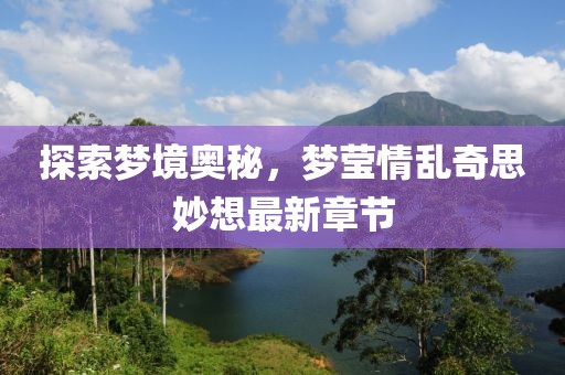 探索夢境奧秘，夢瑩情亂奇思妙想最新章節(jié)