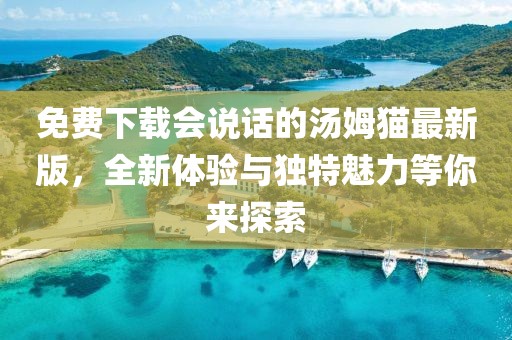 免費下載會說話的湯姆貓最新版，全新體驗與獨特魅力等你來探索