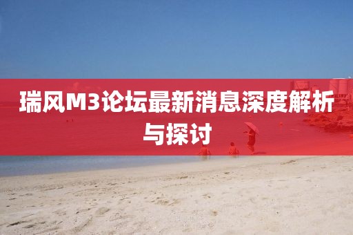瑞風(fēng)M3論壇最新消息深度解析與探討