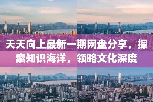 天天向上最新一期網(wǎng)盤(pán)分享，探索知識(shí)海洋，領(lǐng)略文化深度