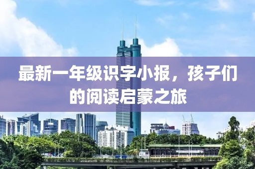 最新一年級識字小報(bào)，孩子們的閱讀啟蒙之旅
