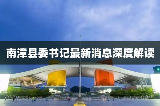 南漳縣委書記最新消息深度解讀