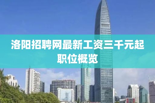 洛陽招聘網(wǎng)最新工資三千元起職位概覽