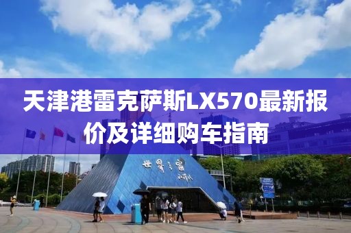 天津港雷克薩斯LX570最新報價及詳細(xì)購車指南