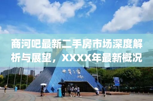 商河吧最新二手房市場(chǎng)深度解析與展望，XXXX年最新概況