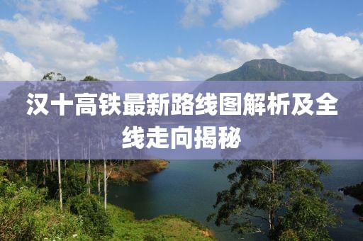 漢十高鐵最新路線圖解析及全線走向揭秘