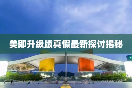 美即升級版真假最新探討揭秘